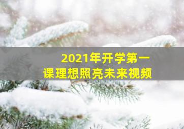 2021年开学第一课理想照亮未来视频