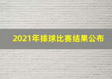 2021年排球比赛结果公布