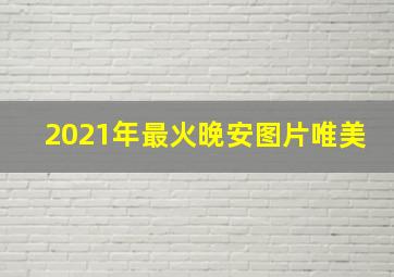 2021年最火晚安图片唯美