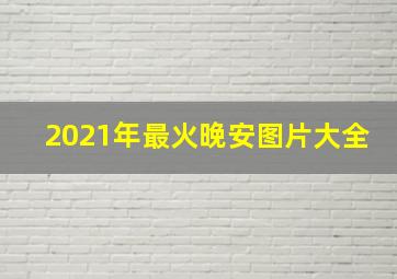 2021年最火晚安图片大全