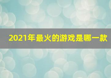 2021年最火的游戏是哪一款