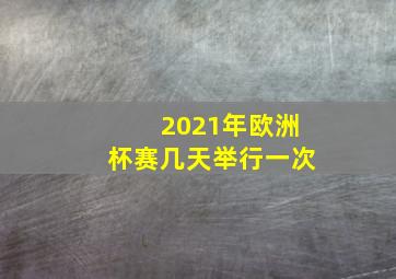 2021年欧洲杯赛几天举行一次