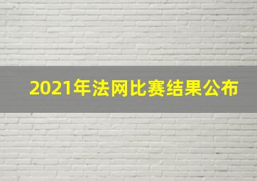 2021年法网比赛结果公布