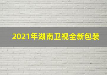 2021年湖南卫视全新包装