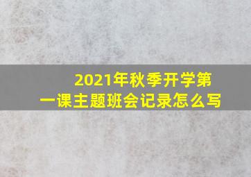 2021年秋季开学第一课主题班会记录怎么写