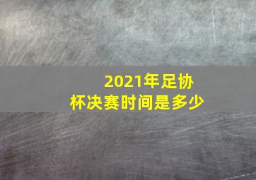 2021年足协杯决赛时间是多少