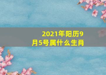 2021年阳历9月5号属什么生肖