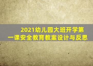 2021幼儿园大班开学第一课安全教育教案设计与反思