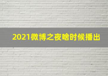 2021微博之夜啥时候播出