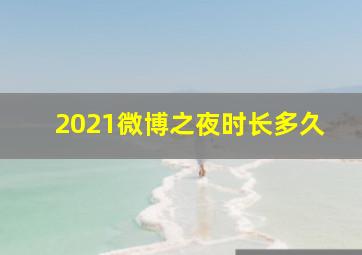 2021微博之夜时长多久