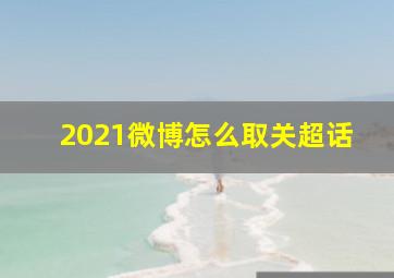 2021微博怎么取关超话