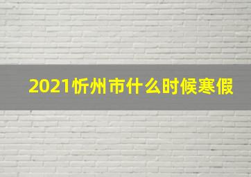 2021忻州市什么时候寒假