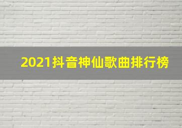 2021抖音神仙歌曲排行榜