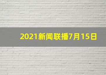 2021新闻联播7月15日