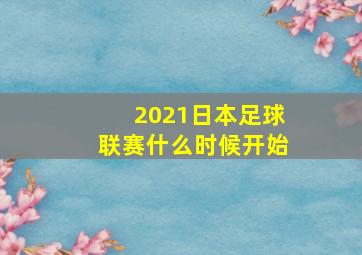 2021日本足球联赛什么时候开始