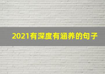 2021有深度有涵养的句子