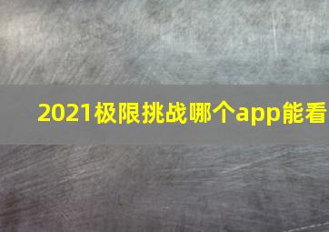 2021极限挑战哪个app能看