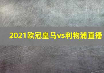 2021欧冠皇马vs利物浦直播