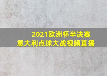 2021欧洲杯半决赛意大利点球大战视频直播