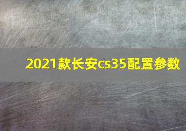 2021款长安cs35配置参数