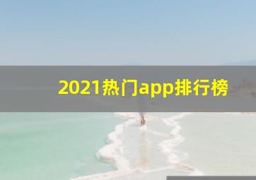 2021热门app排行榜