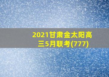 2021甘肃金太阳高三5月联考(777)