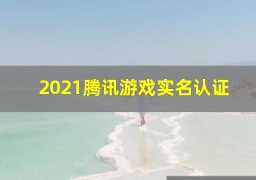 2021腾讯游戏实名认证