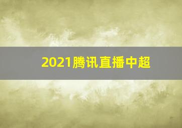 2021腾讯直播中超