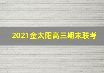 2021金太阳高三期末联考