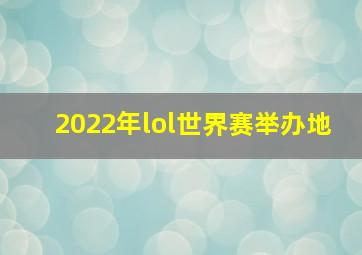 2022年lol世界赛举办地