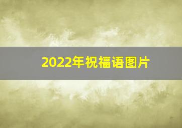 2022年祝福语图片