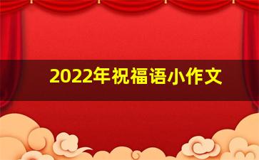 2022年祝福语小作文