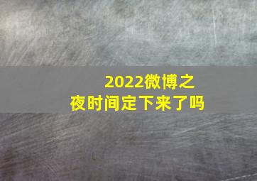 2022微博之夜时间定下来了吗