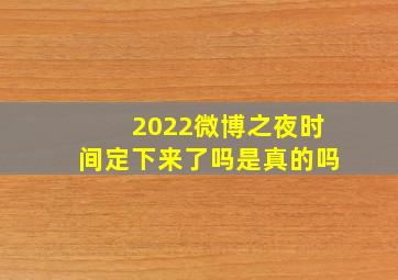 2022微博之夜时间定下来了吗是真的吗