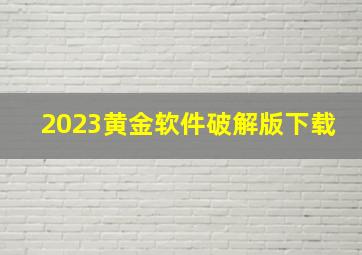 2023黄金软件破解版下载