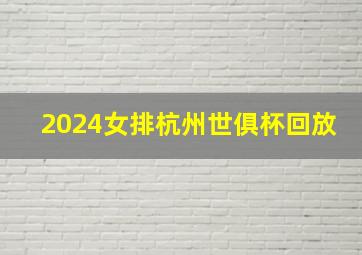 2024女排杭州世俱杯回放