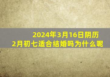 2024年3月16日阴历2月初七适合结婚吗为什么呢