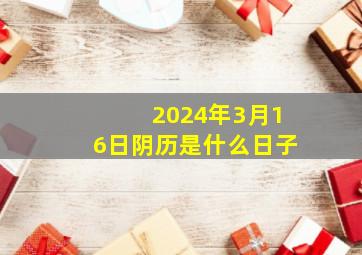 2024年3月16日阴历是什么日子