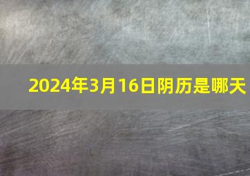 2024年3月16日阴历是哪天