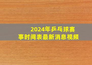 2024年乒乓球赛事时间表最新消息视频