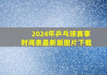 2024年乒乓球赛事时间表最新版图片下载