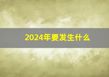 2024年要发生什么