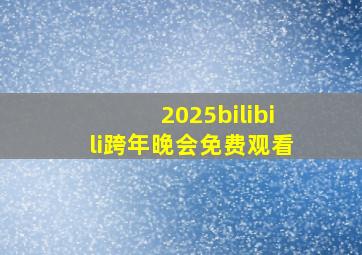 2025bilibili跨年晚会免费观看