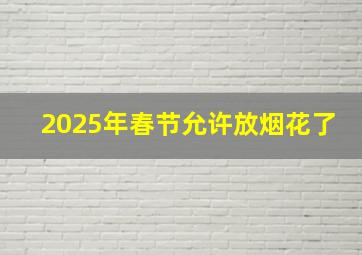 2025年春节允许放烟花了