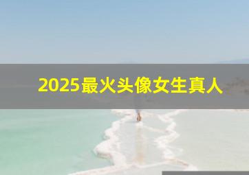 2025最火头像女生真人