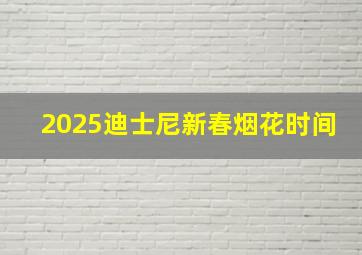 2025迪士尼新春烟花时间