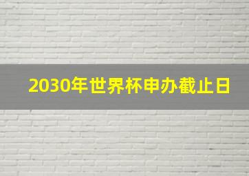 2030年世界杯申办截止日