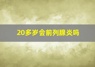 20多岁会前列腺炎吗