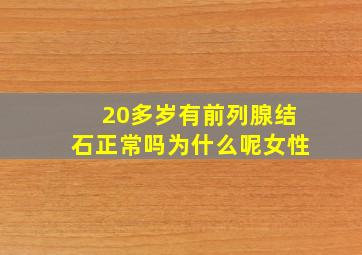 20多岁有前列腺结石正常吗为什么呢女性