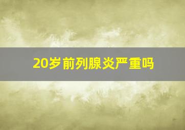 20岁前列腺炎严重吗